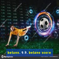betano. 9.9. betano score